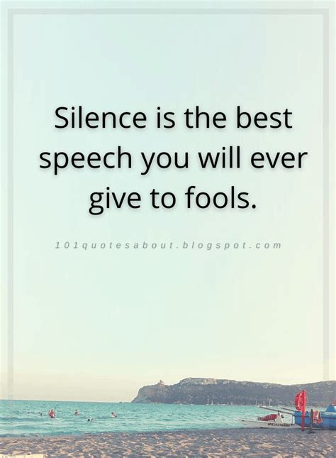 Silence Is The Best Speech You Will Ever Give To Fools Quotes 101