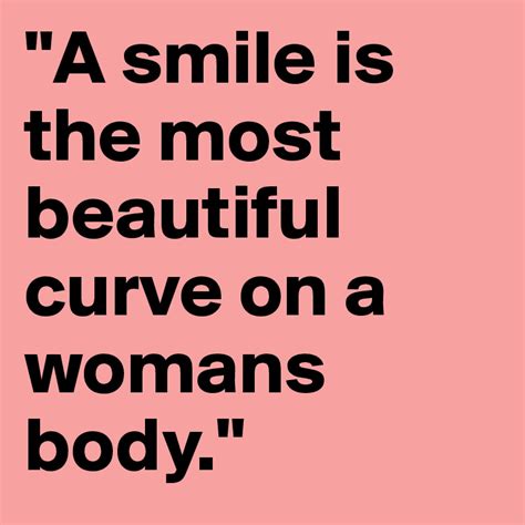 A Smile Is The Most Beautiful Curve On A Womans Body Post By Daniellecook On Boldomatic