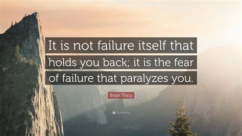 Brian Tracy Quote It Is Not Failure Itself That Holds You Back It Is