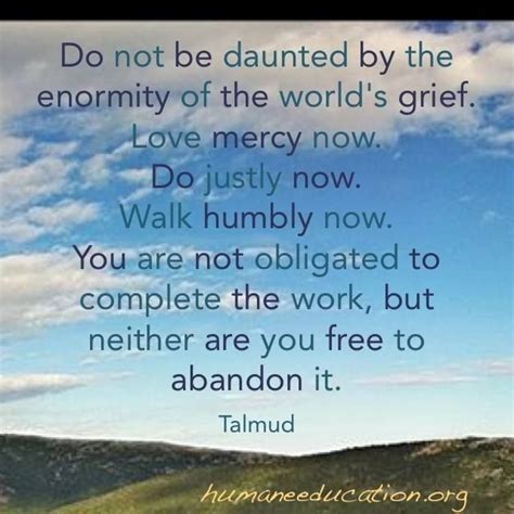 The babylonain talmud is larger and considered more authoritative. "Do not be daunted by the enormity of the world's grief. #Love mercy now. Do justly now. Walk ...