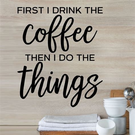 First I Drink The Coffee Then I Do The Things Vinyl Wall Decal On