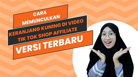 Cara Membuat Video Promosi And Memunculkan Keranjang Kuning Di Video Tik Tok Affiliate Versi