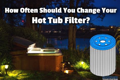 How Often Should You Change And Clean Your Hot Tub Filter Hot Tub