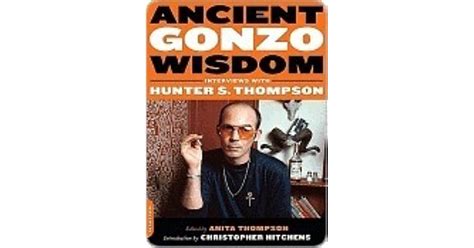 Ancient Gonzo Wisdom Interviews With Hunter S Thompson By Hunter S Thompson
