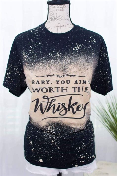 Maybe you would like to learn more about one of these? Baby You Ain't Worth The Whiskey bleached tee | Bleach ...