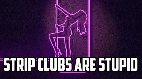 Strip Clubs Are Kinda Dumb Youtube
