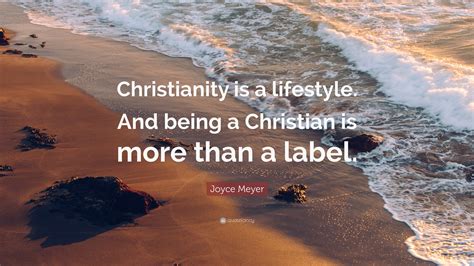 Joyce Meyer Quote Christianity Is A Lifestyle And Being A Christian
