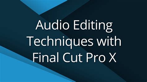 300+ final cut pro x templates. 4) Audio Editing Techniques - Video Tutorial