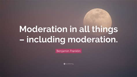 Benjamin Franklin Quote Moderation In All Things Including Moderation