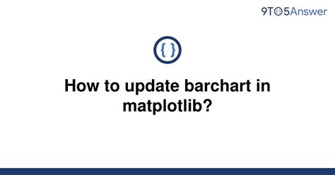 Solved How To Update Barchart In Matplotlib To Answer