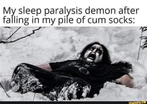 My Sleep In Paralysis My Pile Of Demon Cum After Socks Falling In My Pile Of Cum Socks Ifunny