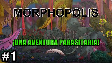 Morphopolis Ep 1 ¡una Aventura Parasitaria Youtube