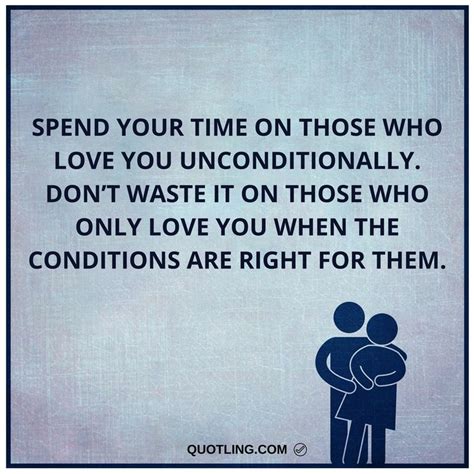 Spend Your Time On Those Who Love You Unconditionally Dont Waste It