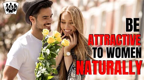 How To Naturally Attract Women 3 Tips To Be Naturally Attractive To
