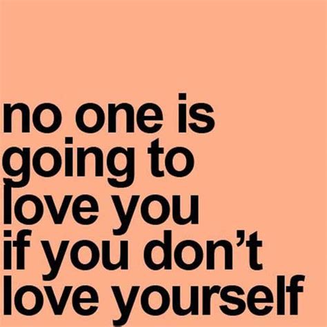 No One Is Going To Love You If You Dont Love Yourself