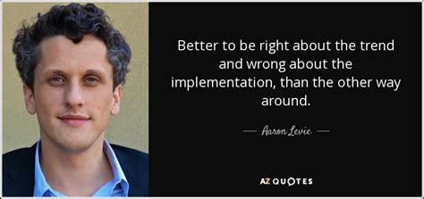 Aaron Levie Quote Better To Be Right About The Trend And Wrong About