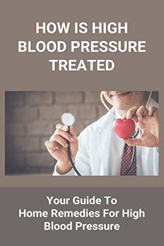 How Is High Blood Pressure Treated Your Guide To Home Remedies For