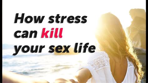 sexual health 101 how stress can kill your sex life youtube