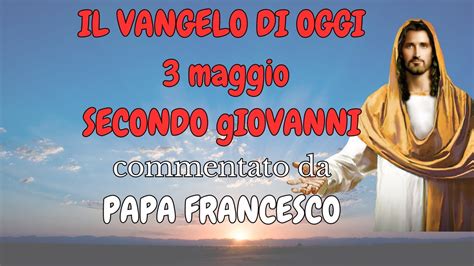 Il Vangelo Di Oggi Mercoled Maggio Giovanni Con Il