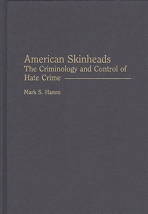 American Skinheads The Criminology And Control Of Hate Crime Hamm