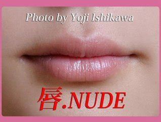 Kuchibiru Nude Yoji Ishikawa Photo Library By Y Ji Ishikawa Goodreads