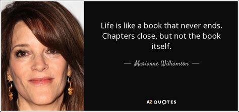 Marianne Williamson Quote Life Is Like A Book That Never Ends