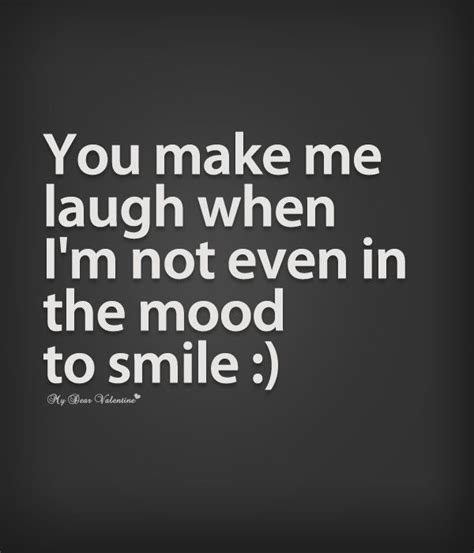 The Words You Make Me Laugh When Im Not Even In The Mood To Smile