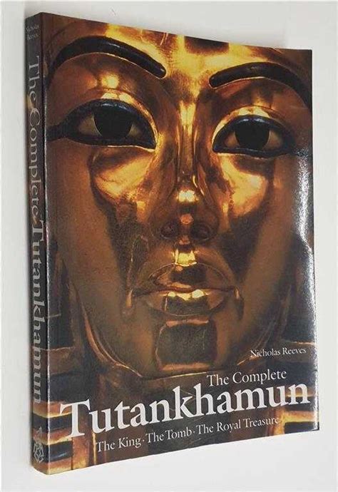 the complete tutankhamun the king the tomb the royal treasure by