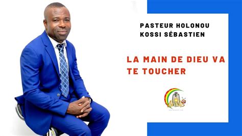 La Main De Dieu Va Te Toucher Pasteur Holonou Sébastien Youtube