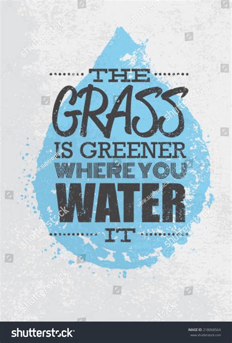 The grass is always greener. The Grass Is Greener Where You Water It Motivation Quote. Creative Vector Typography Poster ...