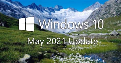Windows 10 Mayıs 2021 Güncellemesi kullanıma sunuldu haberler ve nasıl