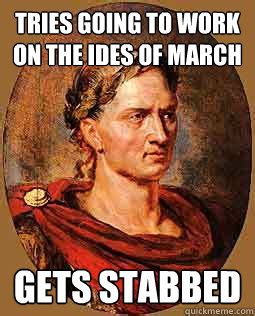 In the roman calendar, this date corresponded to several religious observances. 15 Best Ides of March Memes ... Beware the Hilarity ...