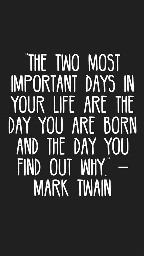 The Two Most Important Days In Your Life Are The Day You Are Born And