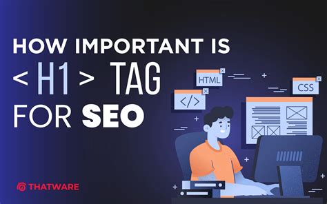 How Important Is H1 Tag For Your Seo Thatware