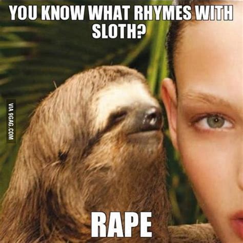 You Know What Rhymes With Sloth 9gag