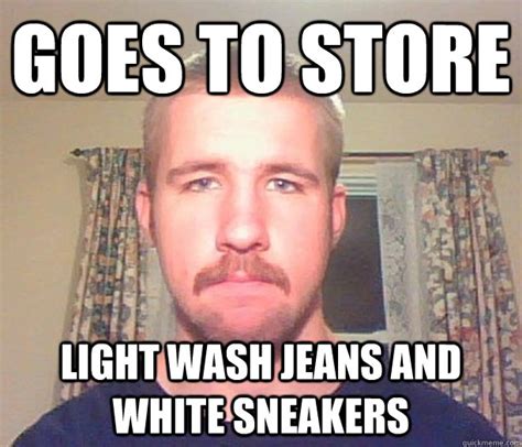 Goes To Store Light Wash Jeans And White Sneakers Normal Guy Quickmeme