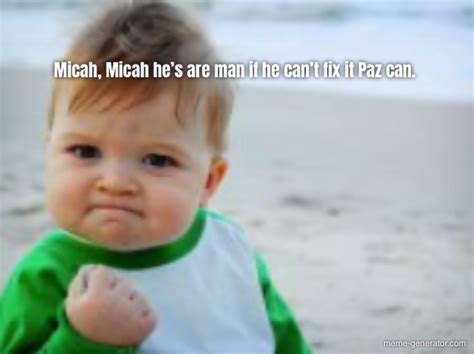 Micah Micah Hes Are Man If He Cant Fix It Paz Can Meme Generator