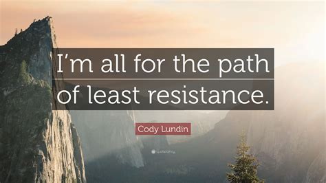 The path of least resistance why do humans choose this? Cody Lundin Quote: "I'm all for the path of least resistance." (7 wallpapers) - Quotefancy