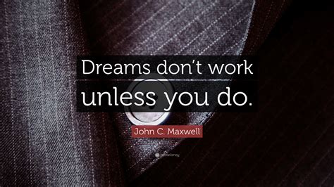 John C Maxwell Quote “dreams Dont Work Unless You Do”