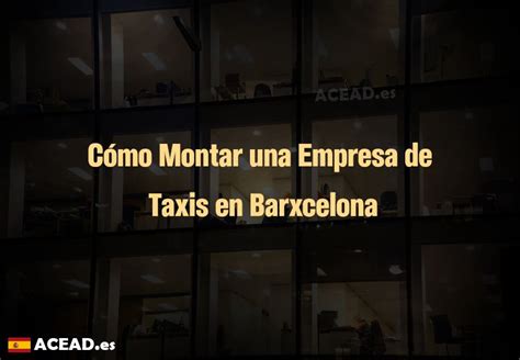 Cómo Montar Una Empresa De Taxis En Barxcelona Acead