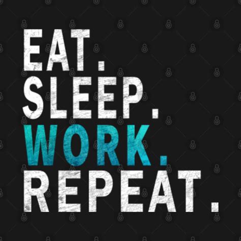 Eat Sleep Work Repeat Eat Sleep Repeat Funny T Shirt Teepublic