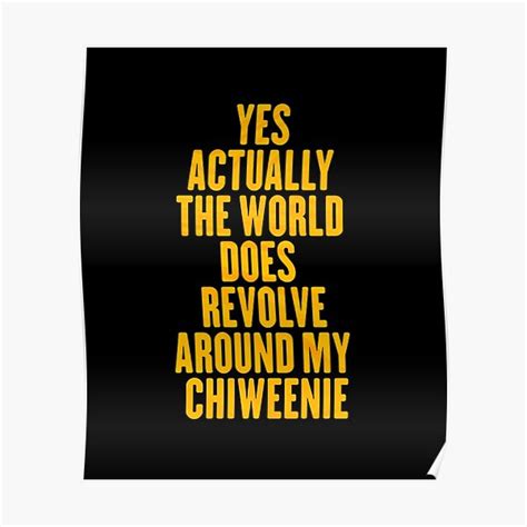 Yes Actually The World Does Revolve Around My Dogs Poster By