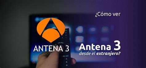 ¿Cómo ver Antena 3 desde el extranjero? | MejoresVPN.com