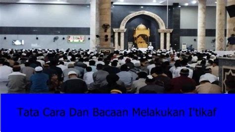 Cara Itikaf Di Masjid Bulan Ramadhan 2023 Ini Niat Syarat Waktu