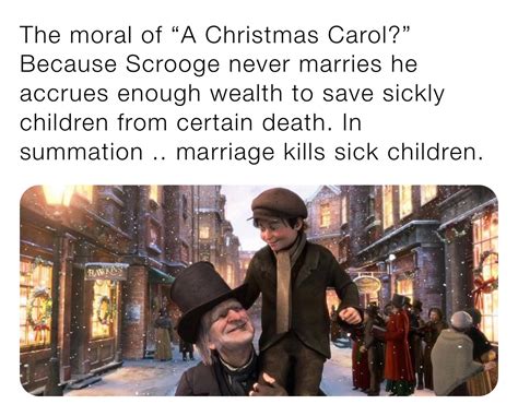 The Moral Of “a Christmas Carol” Because Scrooge Never Marries He