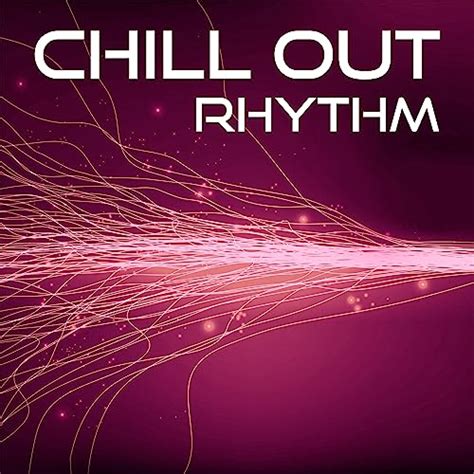 Chill Out Rhythm Calming Chill Out Music Sounds To Relax Summer Sun