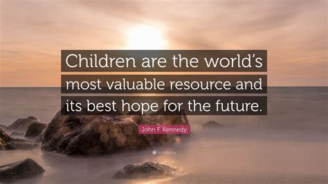 John F Kennedy Quote “children Are The Worlds Most Valuable Resource