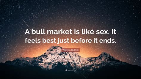 Warren Buffett Quote “a Bull Market Is Like Sex It Feels Best Just