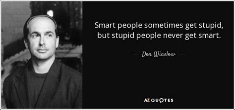 Don Winslow Quote Smart People Sometimes Get Stupid But Stupid People
