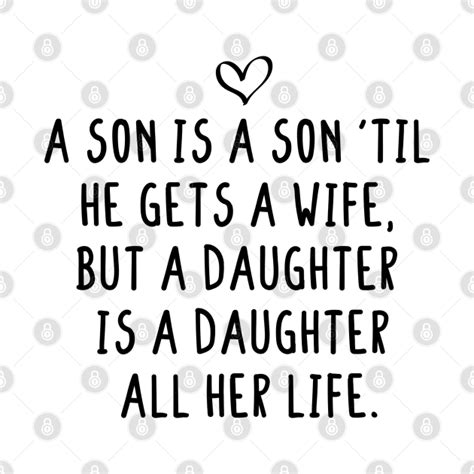 A Son Is A Son Til He Gets A Wife But A Daughter Is A Daughter All